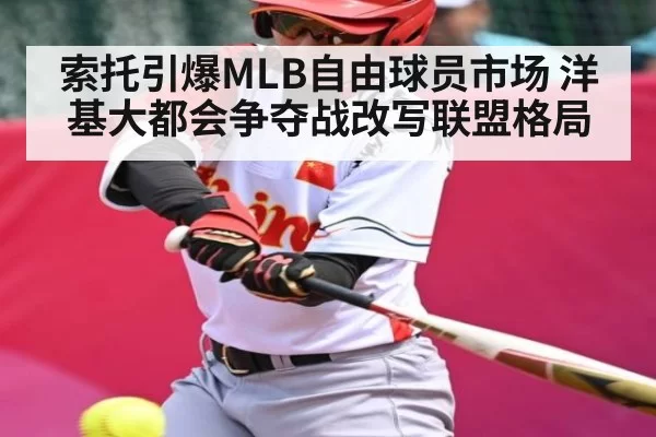 索托引爆MLB自由球员市场 洋基大都会争夺战改写联盟格局
